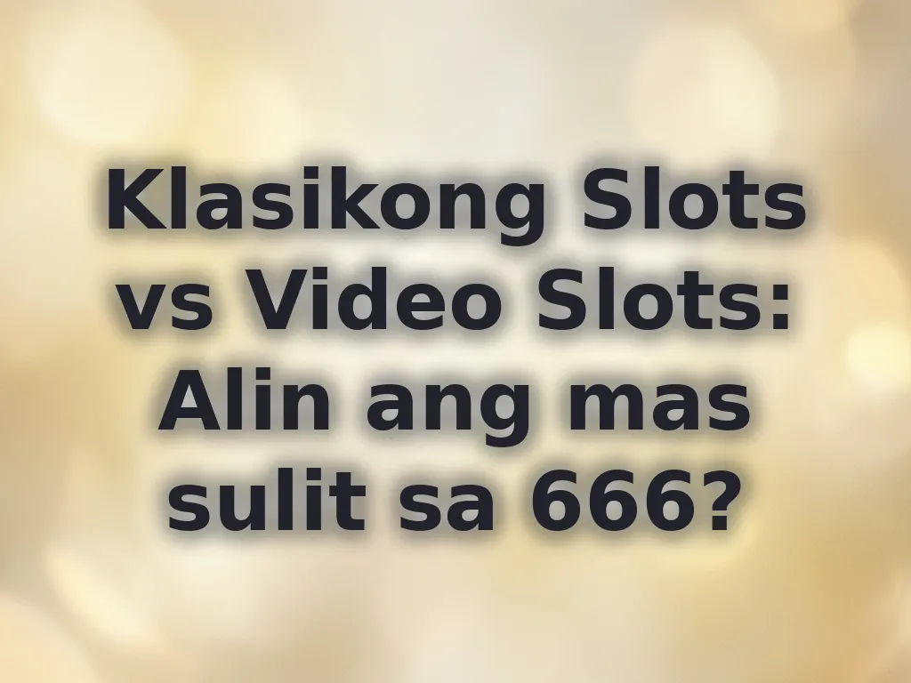 Klasikong Slots vs Video Slots: Alin ang mas sulit sa 666?