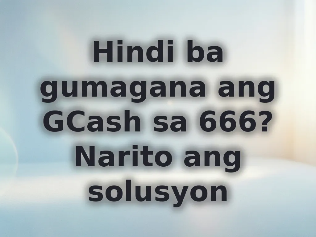 Hindi ba gumagana ang GCash sa 666? Narito ang solusyon