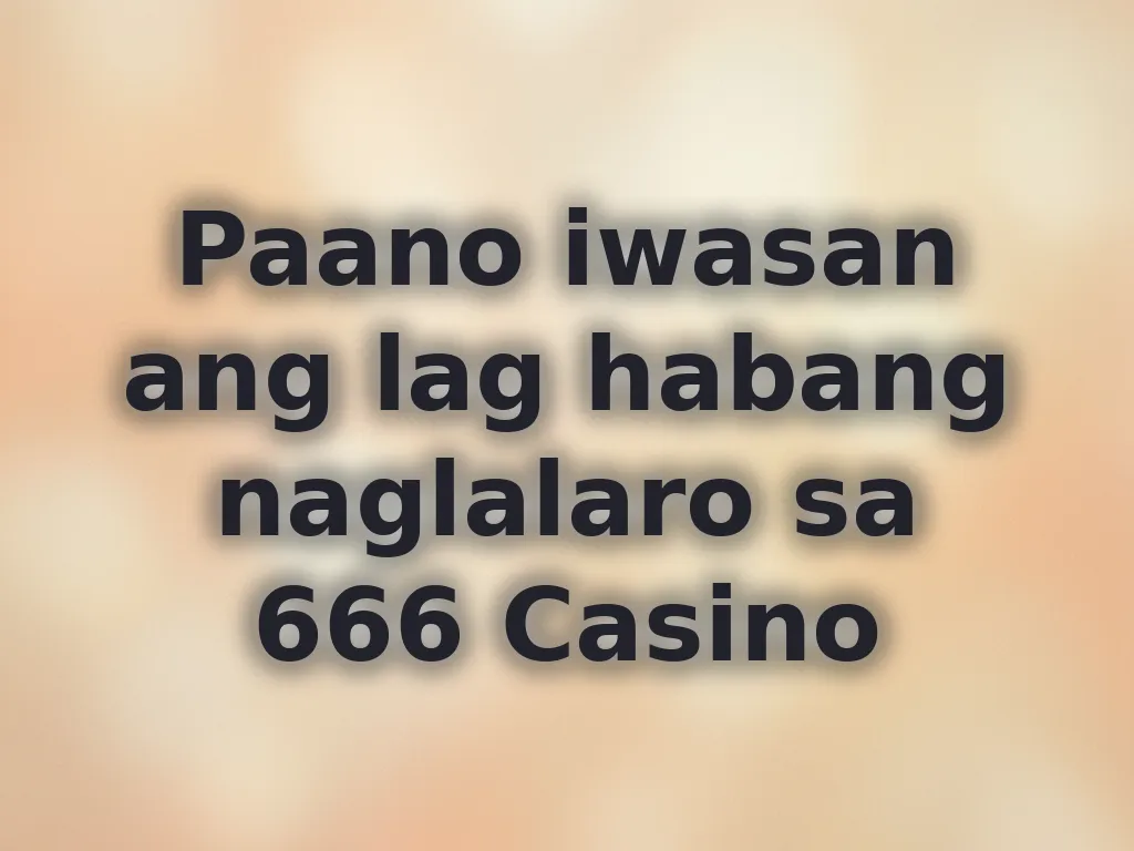 Paano iwasan ang lag habang naglalaro sa 666 Casino